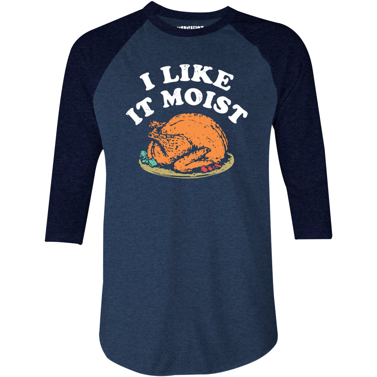 I Like it Moist - 3/4 Sleeve Raglan