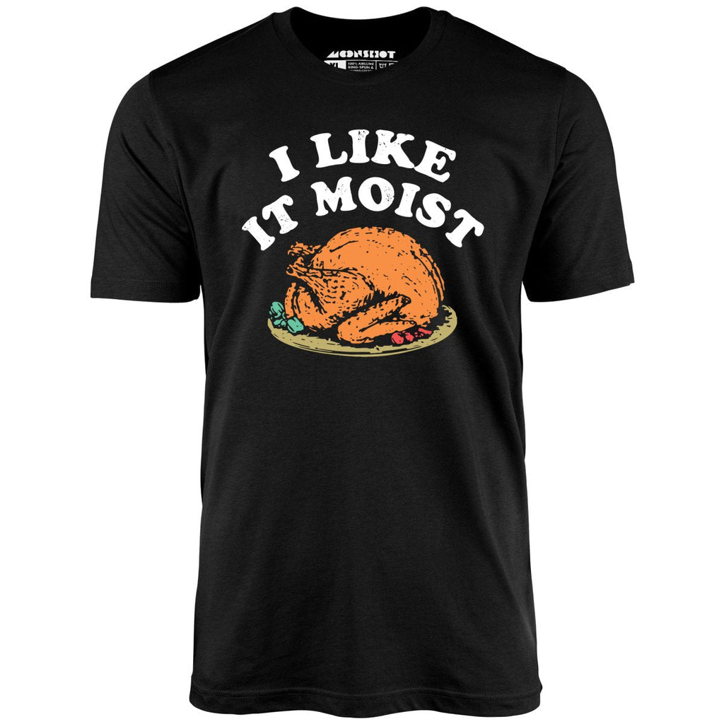 I Like it Moist - Unisex
