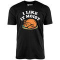I Like it Moist - Unisex