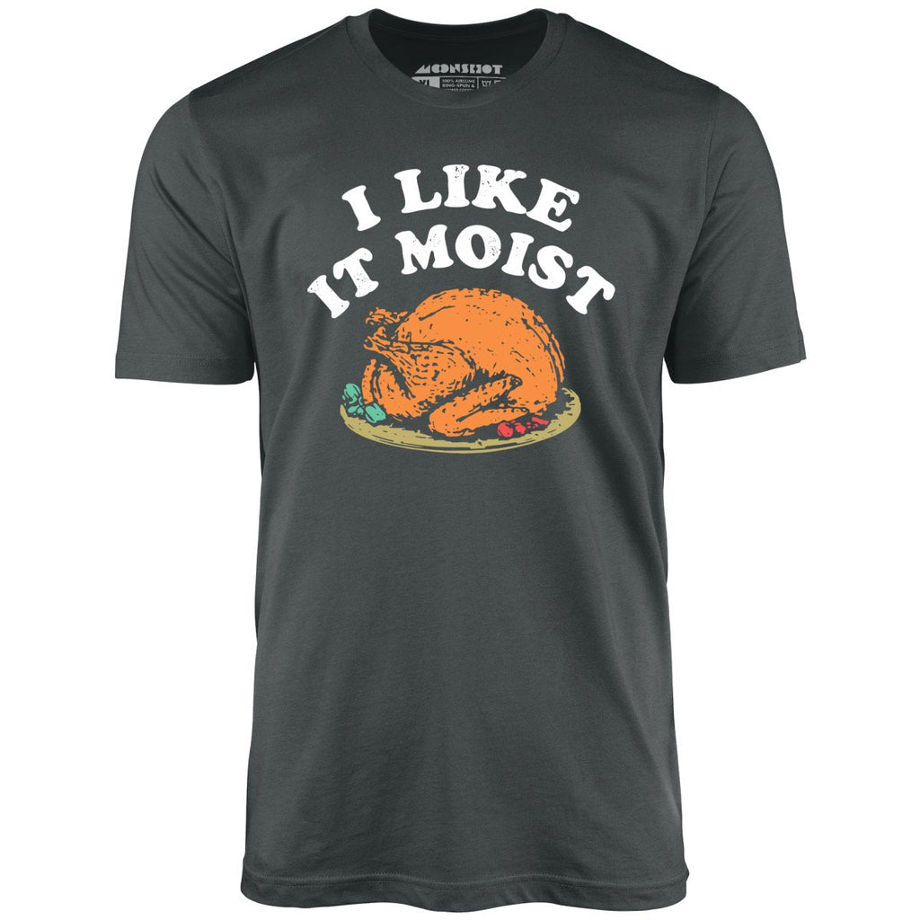 I Like it Moist - Unisex