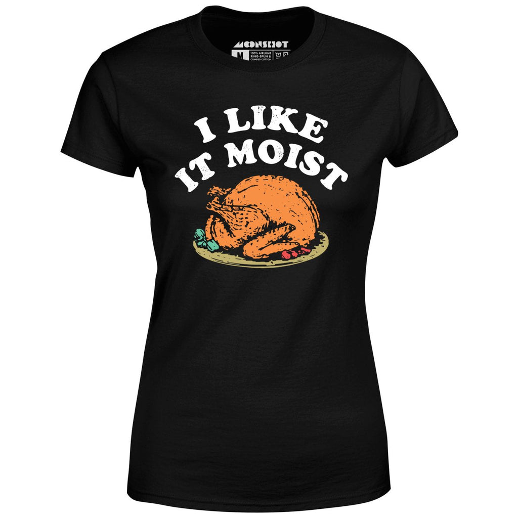 I Like it Moist - Women's