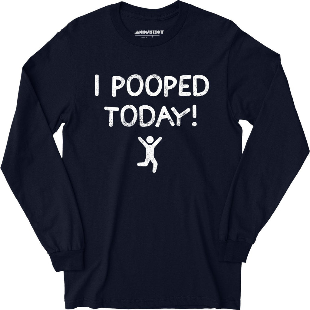 I Pooped Today! - Long Sleeve