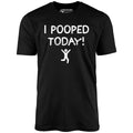 I Pooped Today! - Unisex