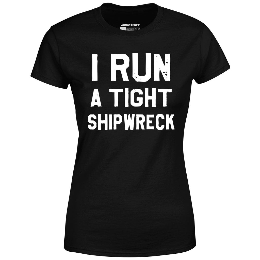 I Run a Tight Shipwreck - Women's
