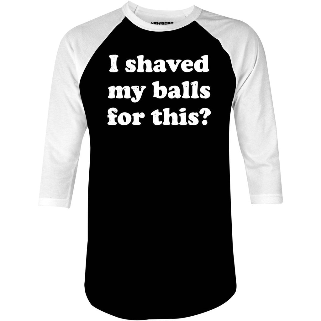 I Shaved My Balls For This? - 3/4 Sleeve Raglan