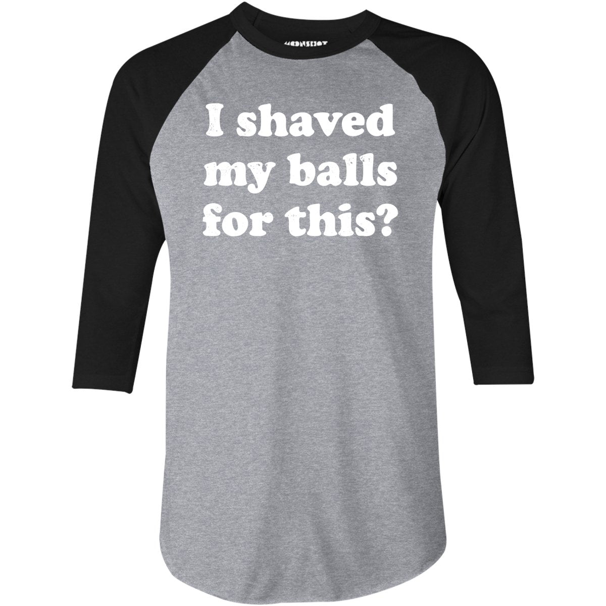I Shaved My Balls For This? - 3/4 Sleeve Raglan