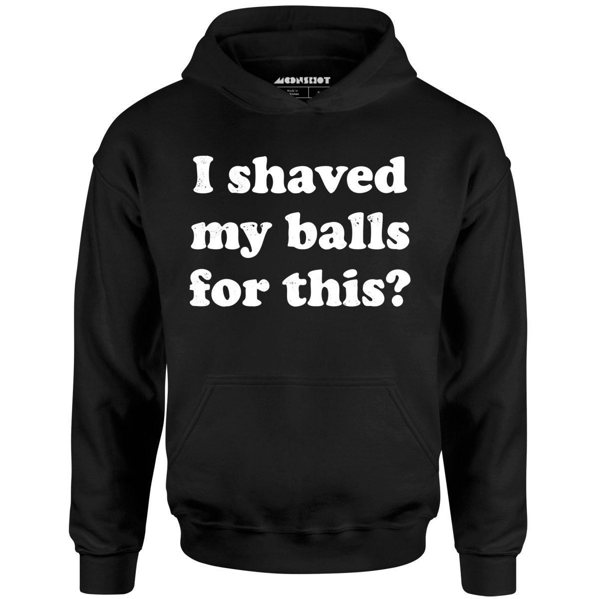 I Shaved My Balls For This? - Unisex