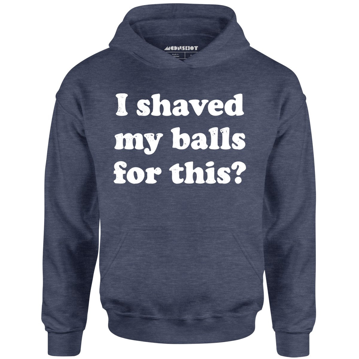I Shaved My Balls For This? - Unisex