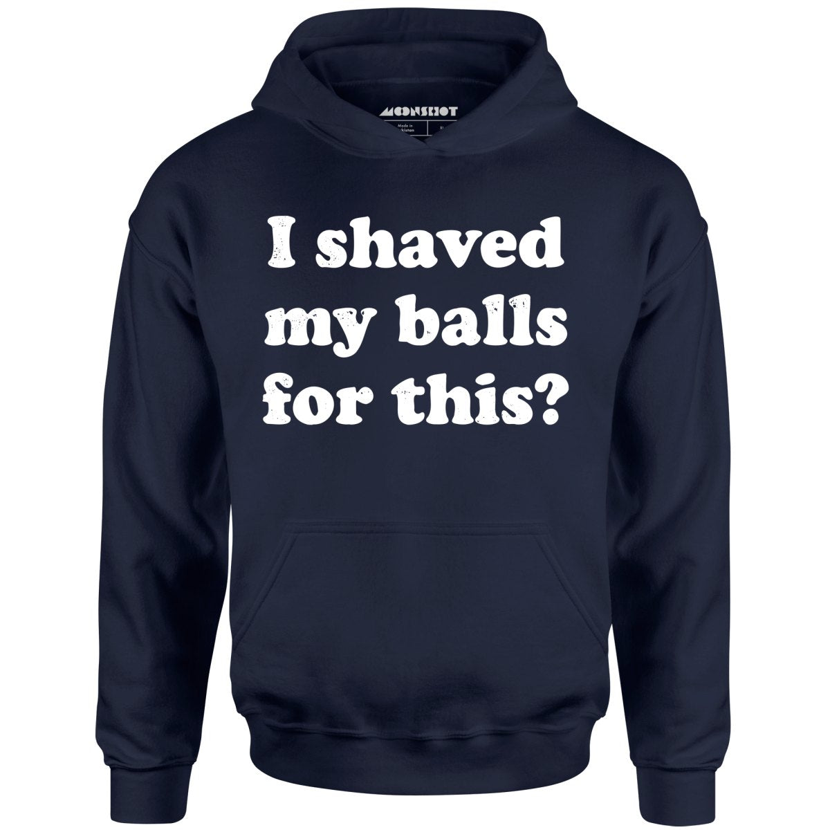 I Shaved My Balls For This? - Unisex