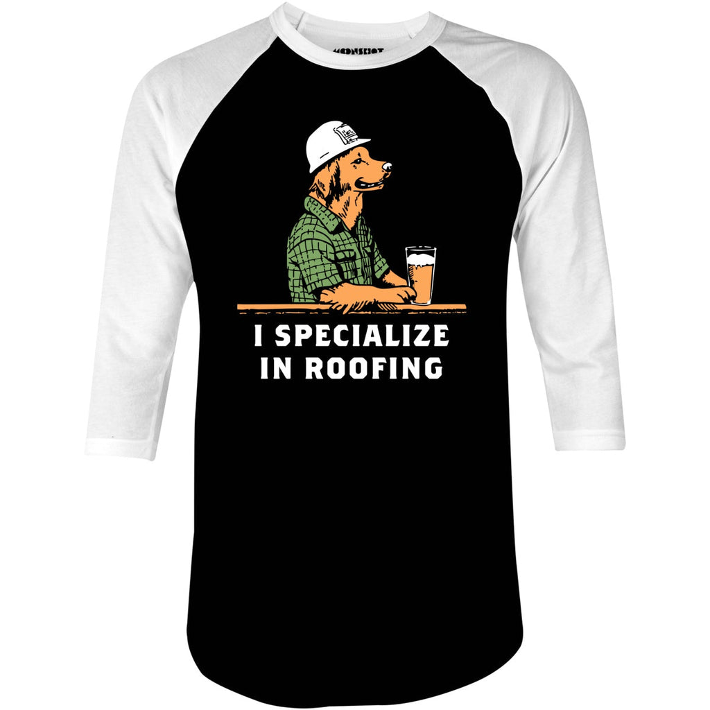 I Specialize in Roofing - 3/4 Sleeve Raglan