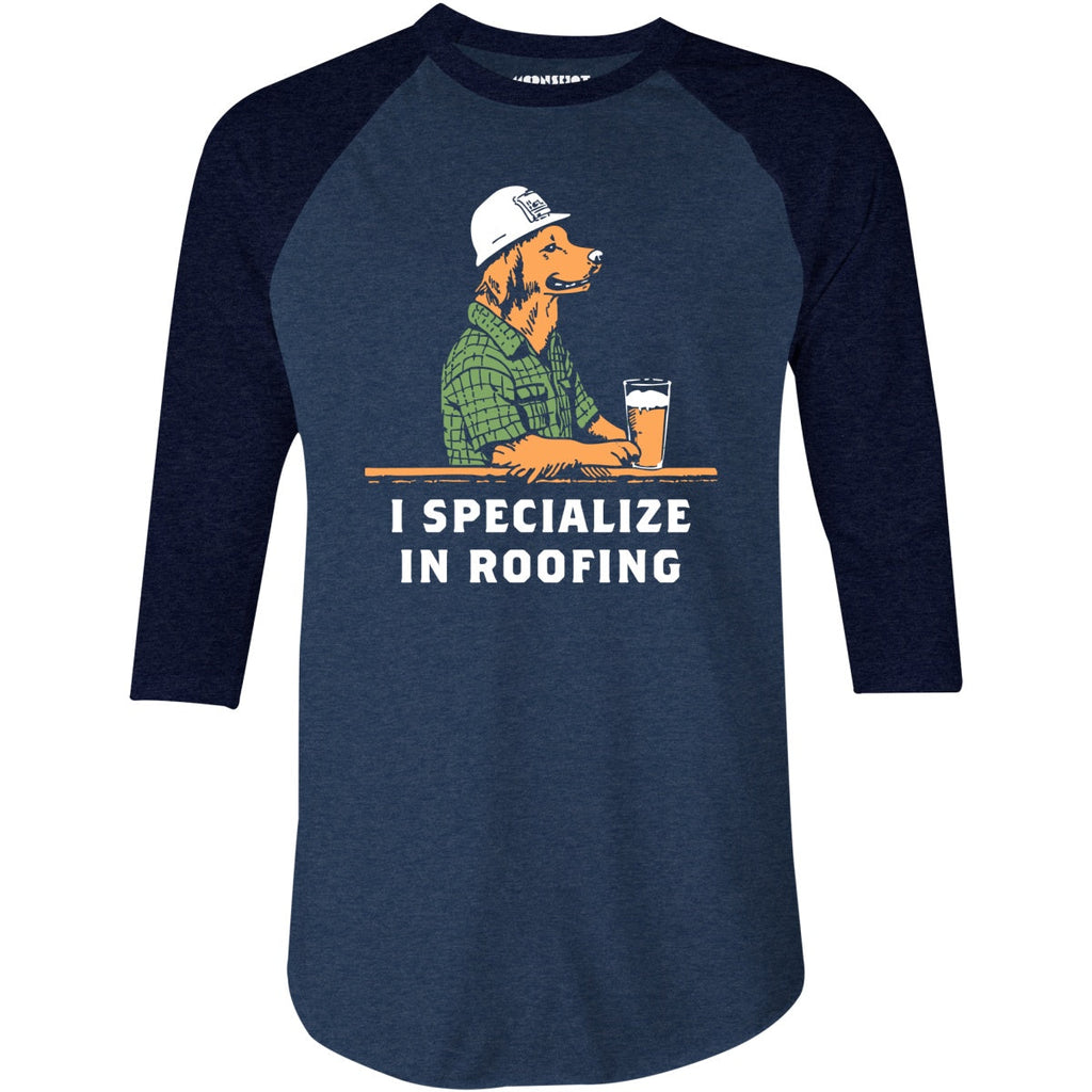 I Specialize in Roofing - 3/4 Sleeve Raglan