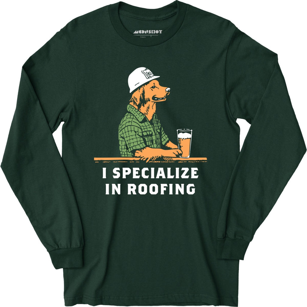 I Specialize in Roofing - Long Sleeve