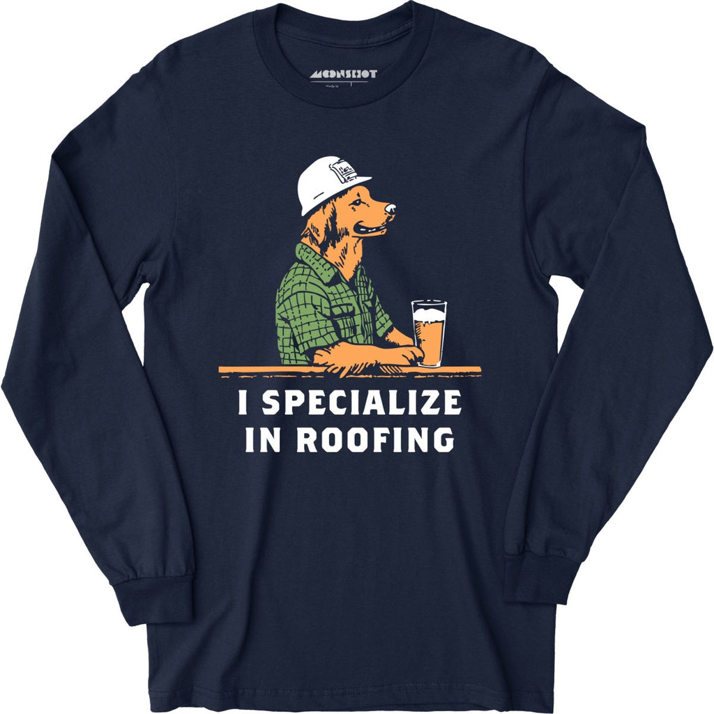 I Specialize in Roofing - Long Sleeve