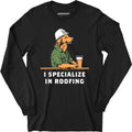 I Specialize in Roofing - Long Sleeve