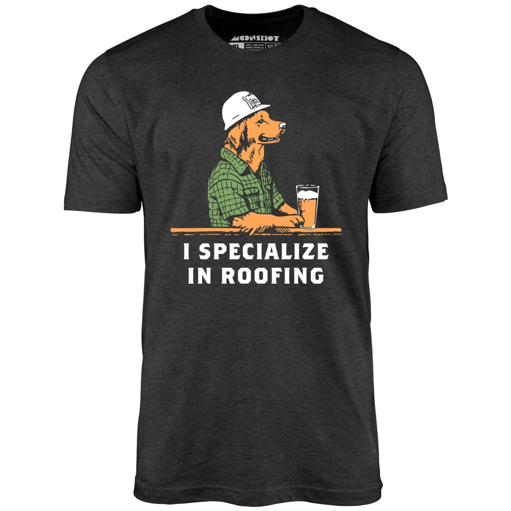 I Specialize in Roofing - Unisex