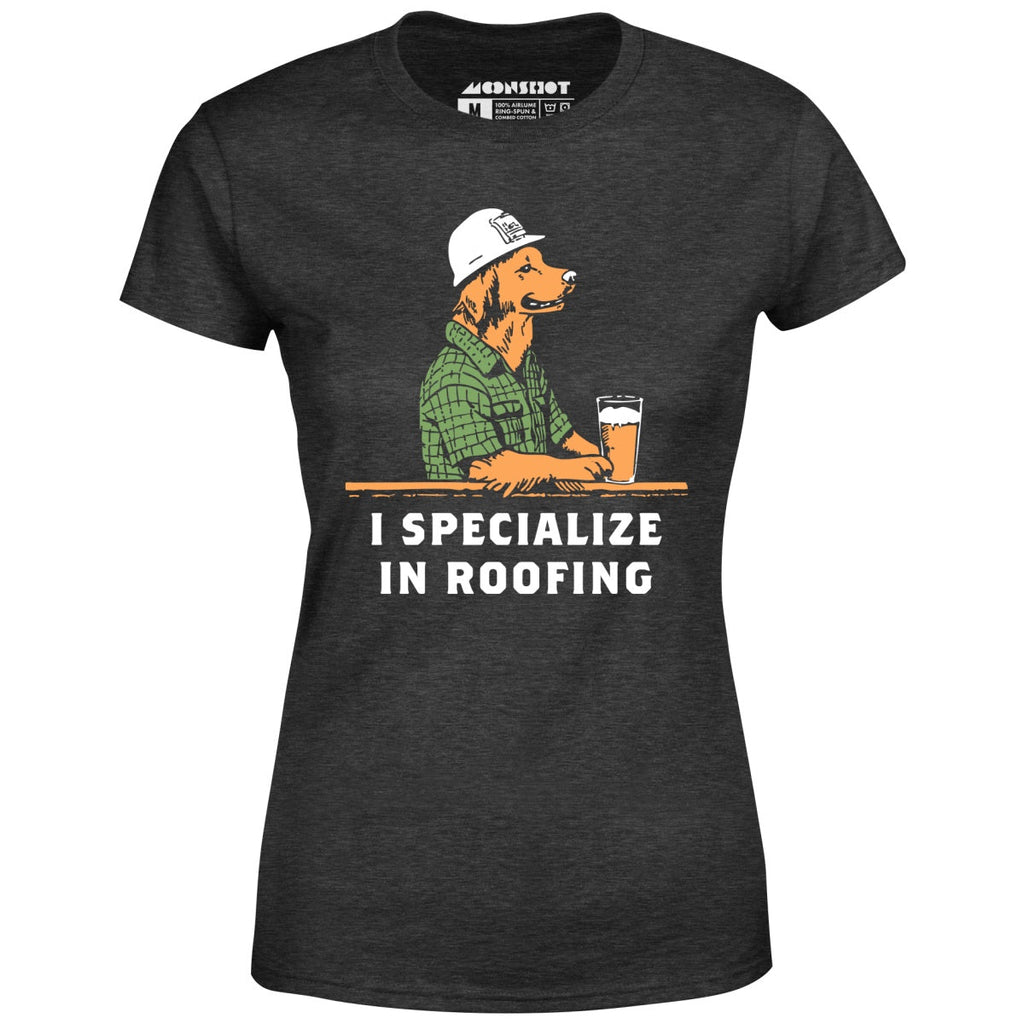 I Specialize in Roofing - Women's