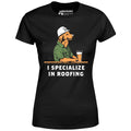 I Specialize in Roofing - Women's