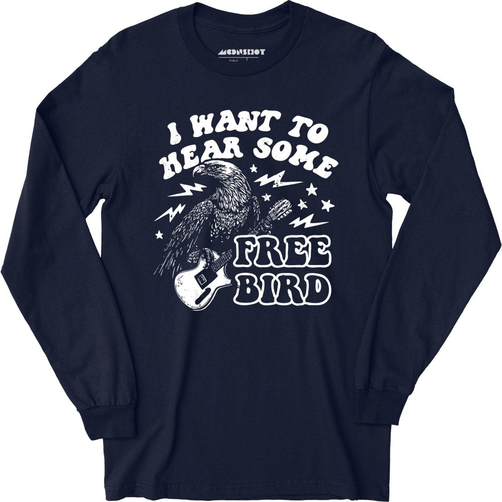 I Want to Hear Some Free Bird - Long Sleeve