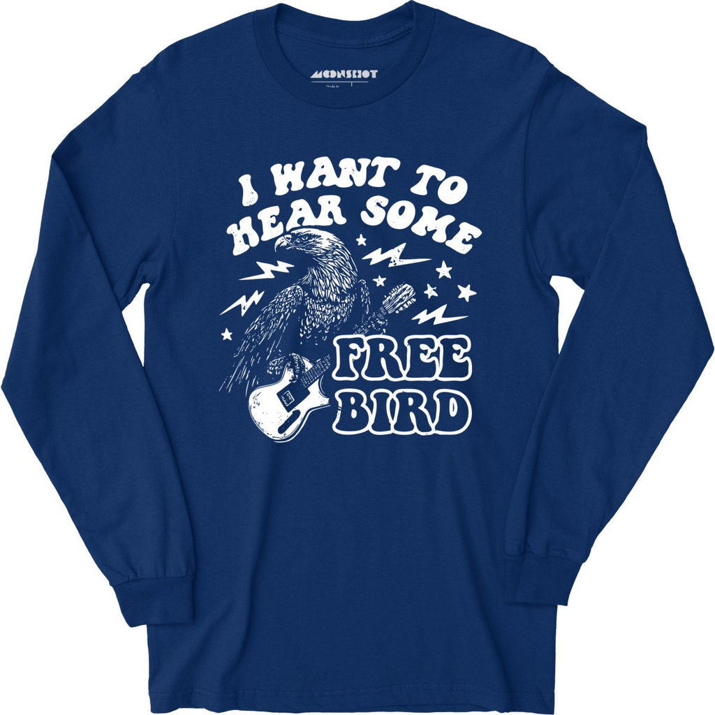 I Want to Hear Some Free Bird - Long Sleeve