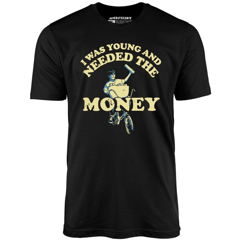 I Was Young and I Needed the Money - Unisex