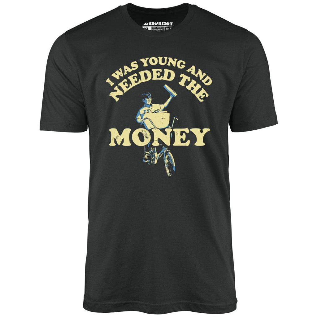 I Was Young and I Needed the Money - Unisex