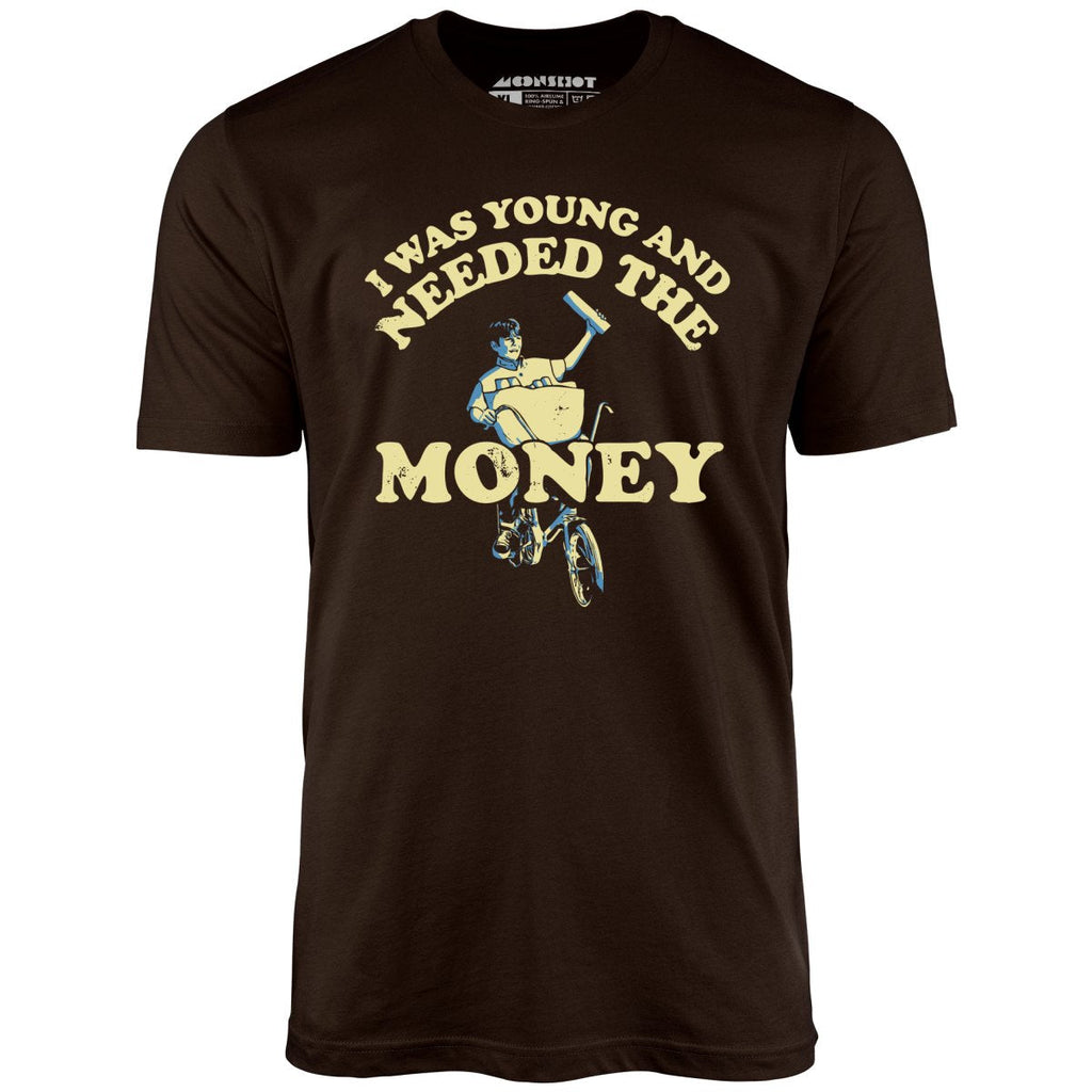I Was Young and I Needed the Money - Unisex
