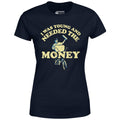I Was Young and I Needed the Money - Women's