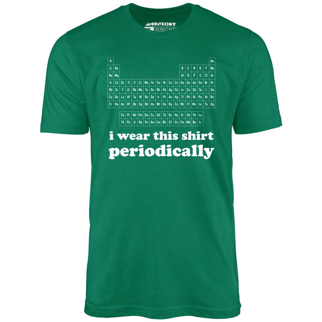 I Wear This Shirt Periodically - Unisex