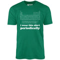 I Wear This Shirt Periodically - Unisex