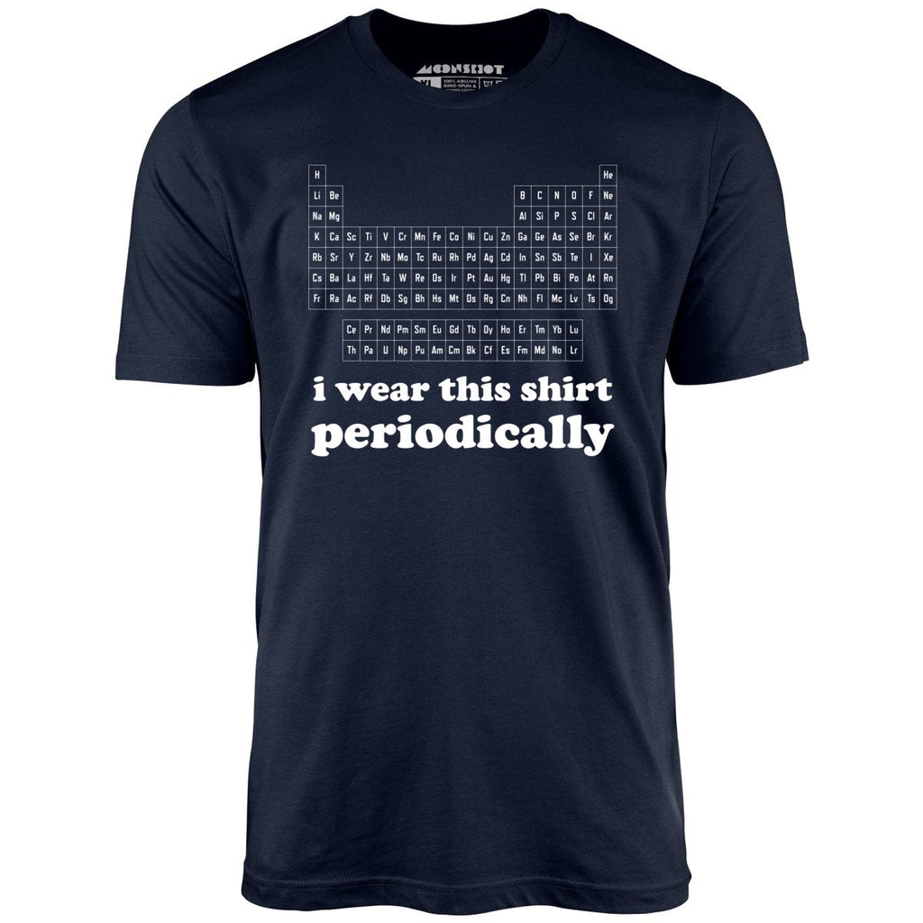 I Wear This Shirt Periodically - Unisex