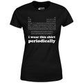 I Wear This Shirt Periodically - Women's
