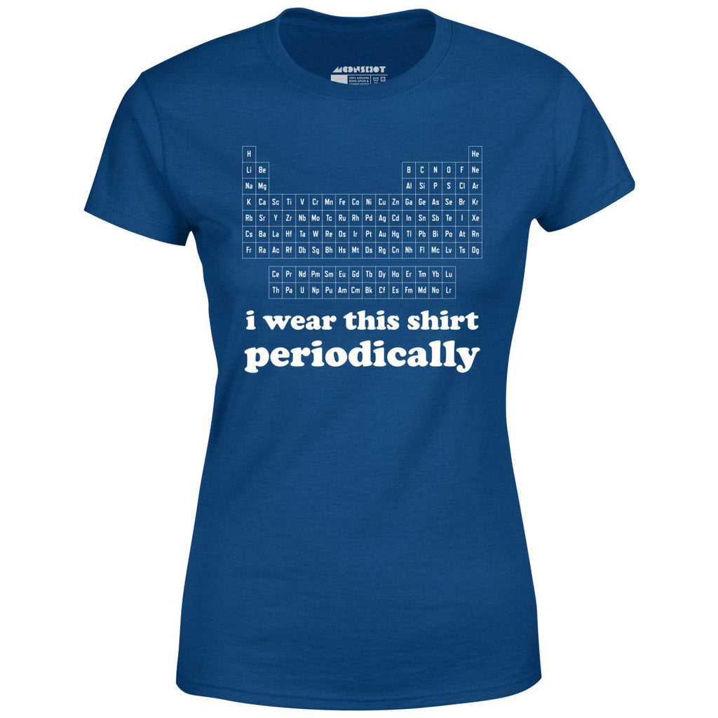 I Wear This Shirt Periodically - Women's