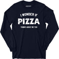 I Wonder if Pizza Thinks About Me Too - Long Sleeve