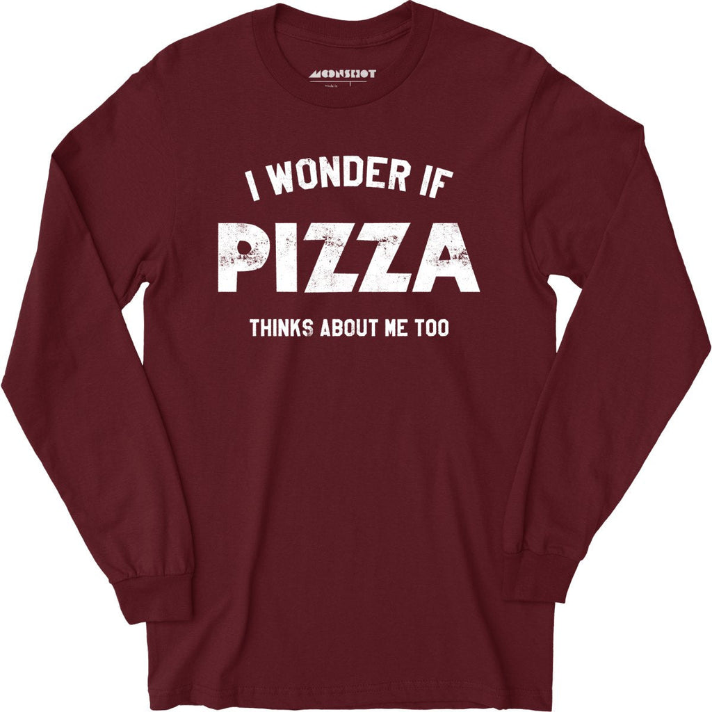 I Wonder if Pizza Thinks About Me Too - Long Sleeve