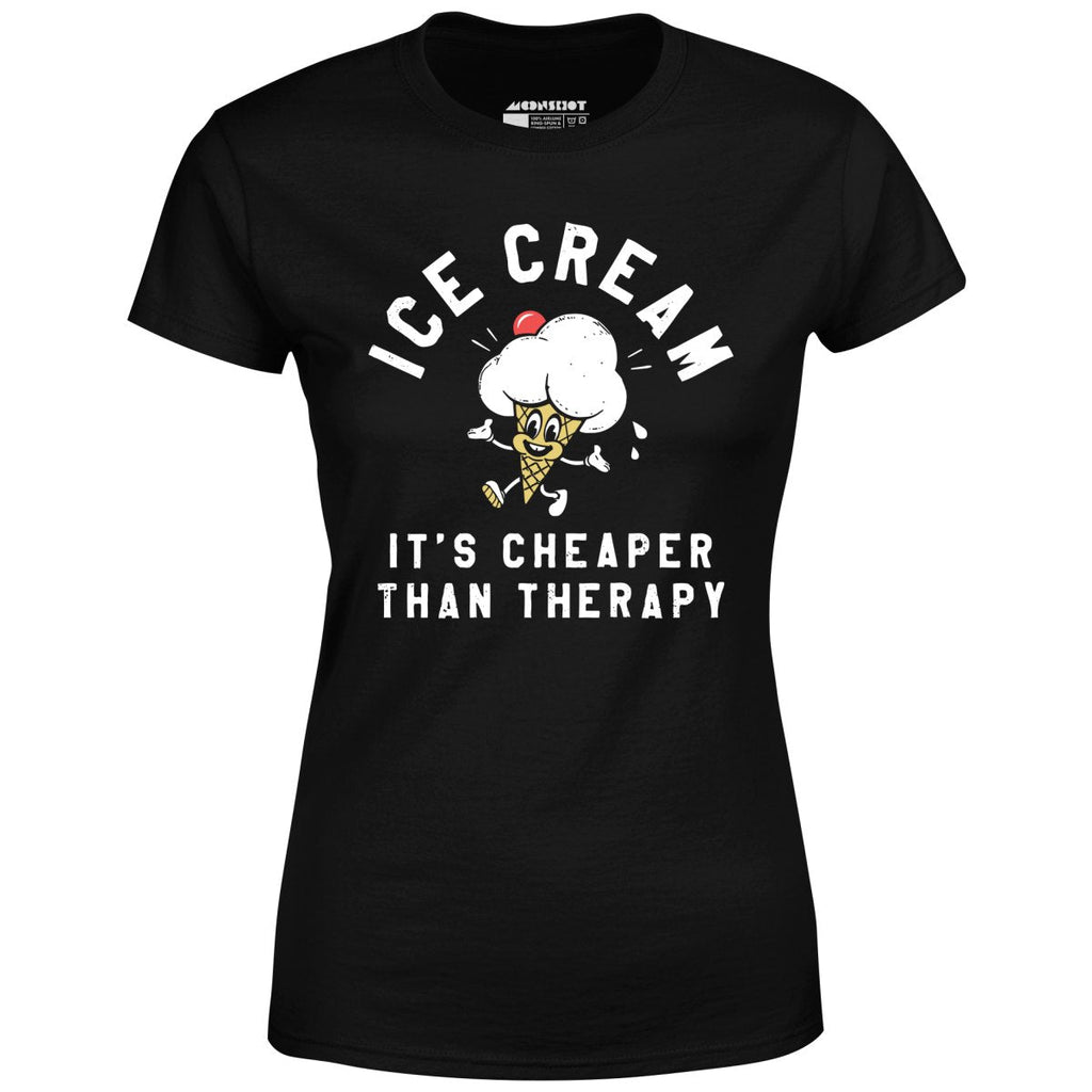 Ice Cream It's Cheaper Than Therapy - Women's