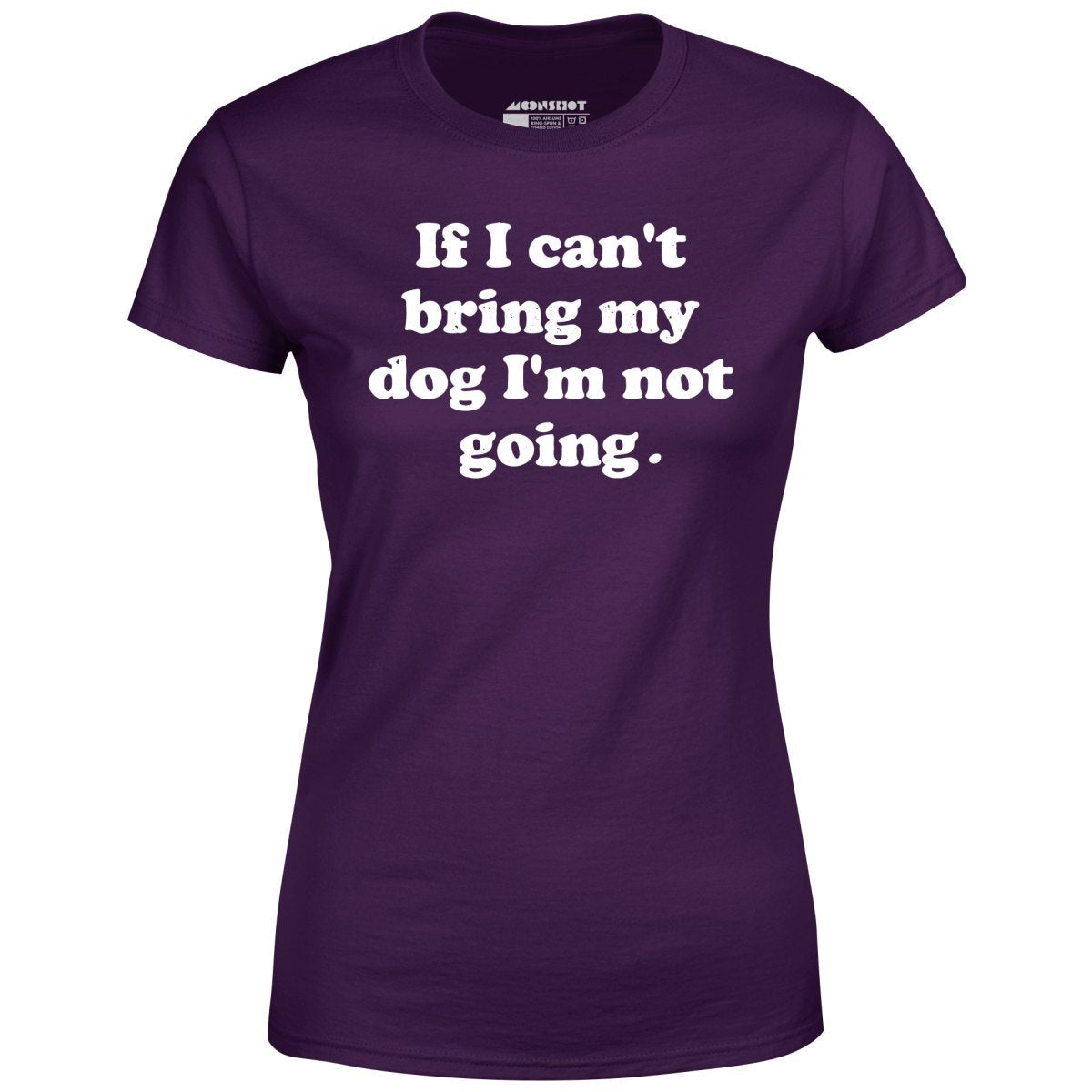 If I Can't Bring My Dog I'm Not Going - Women's