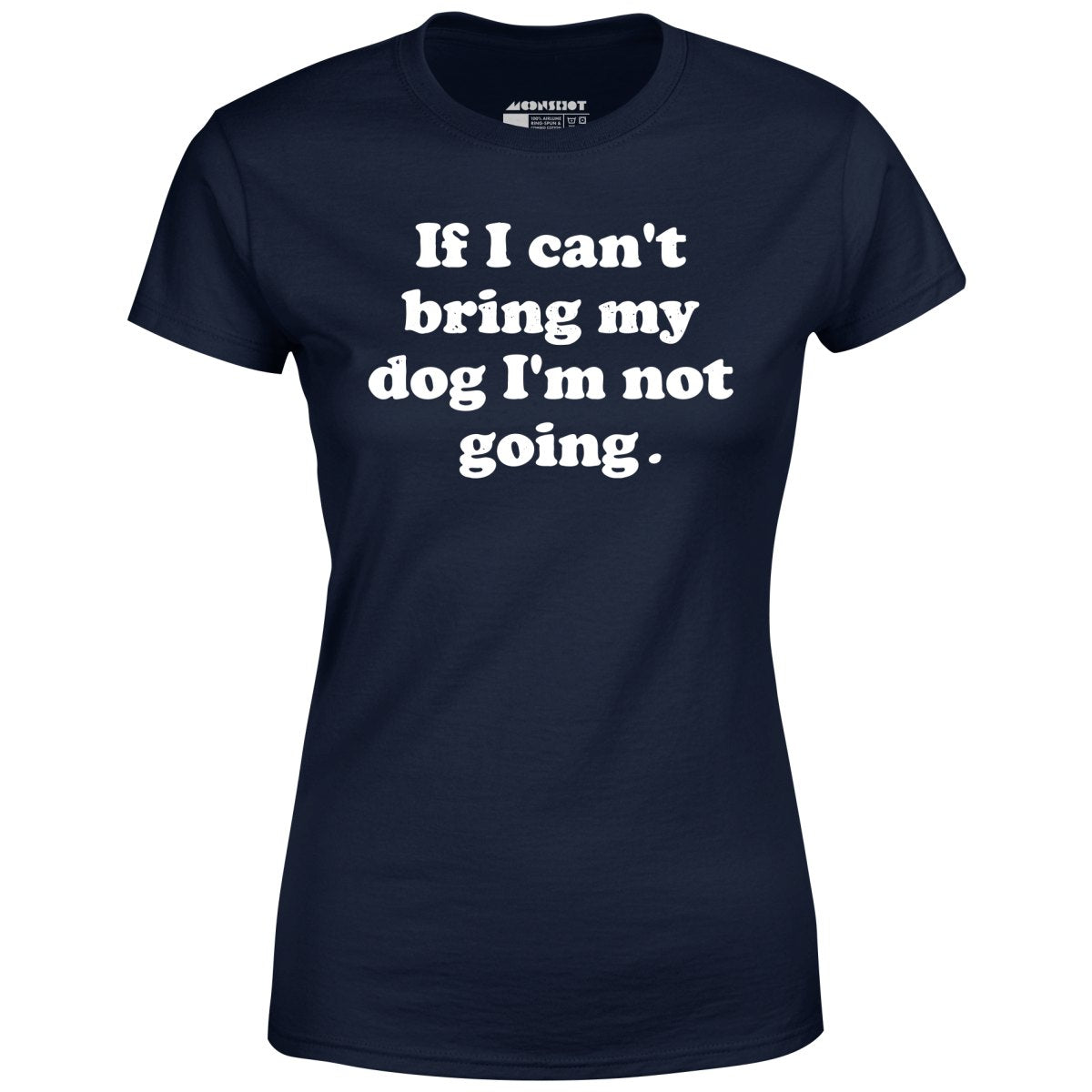 If I Can't Bring My Dog I'm Not Going - Women's