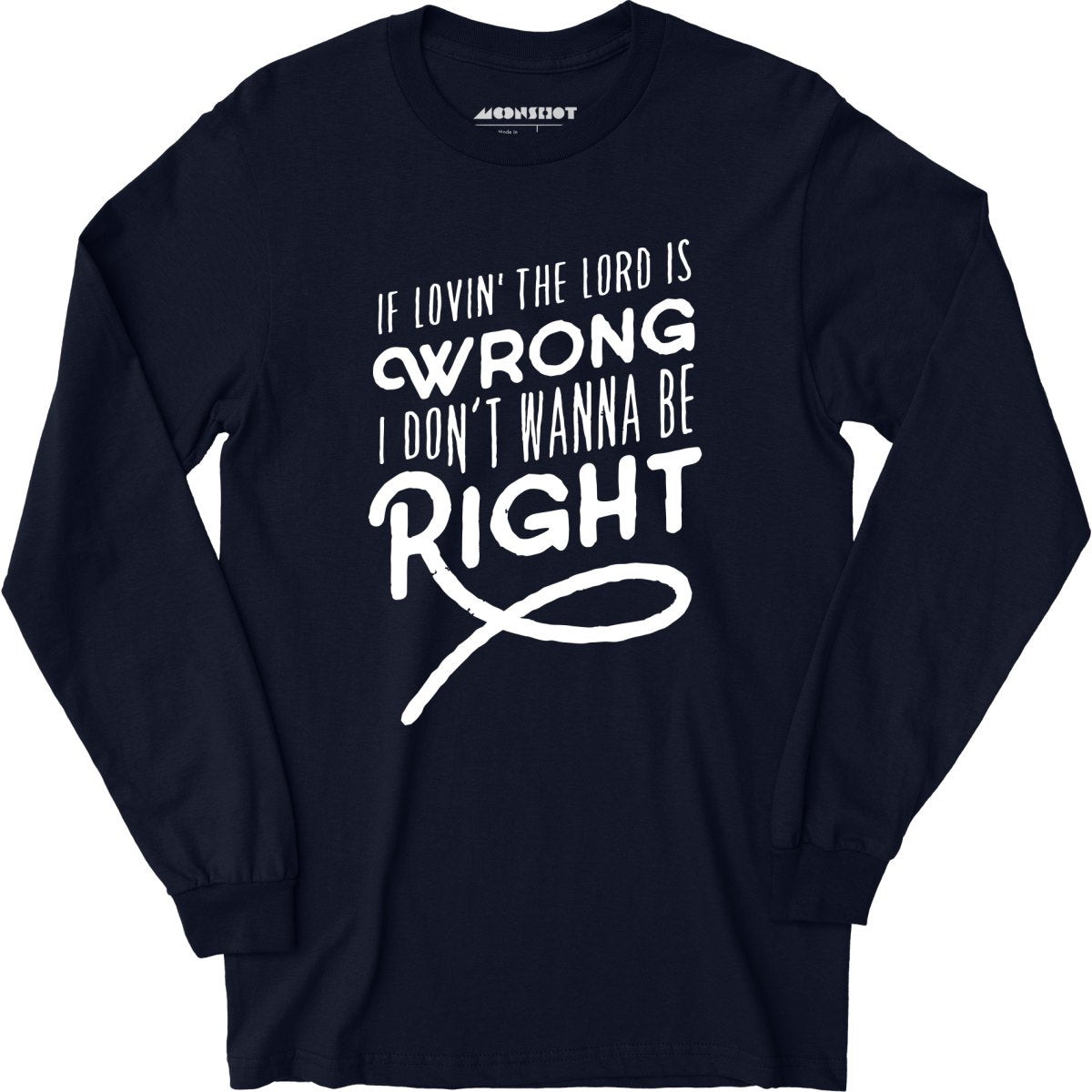 If Lovin the Lord is Wrong I Don't Wanna Be Right - Long Sleeve