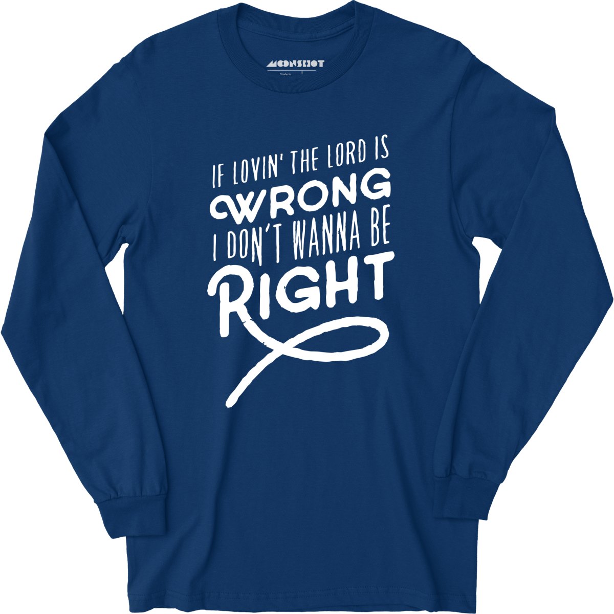 If Lovin the Lord is Wrong I Don't Wanna Be Right - Long Sleeve