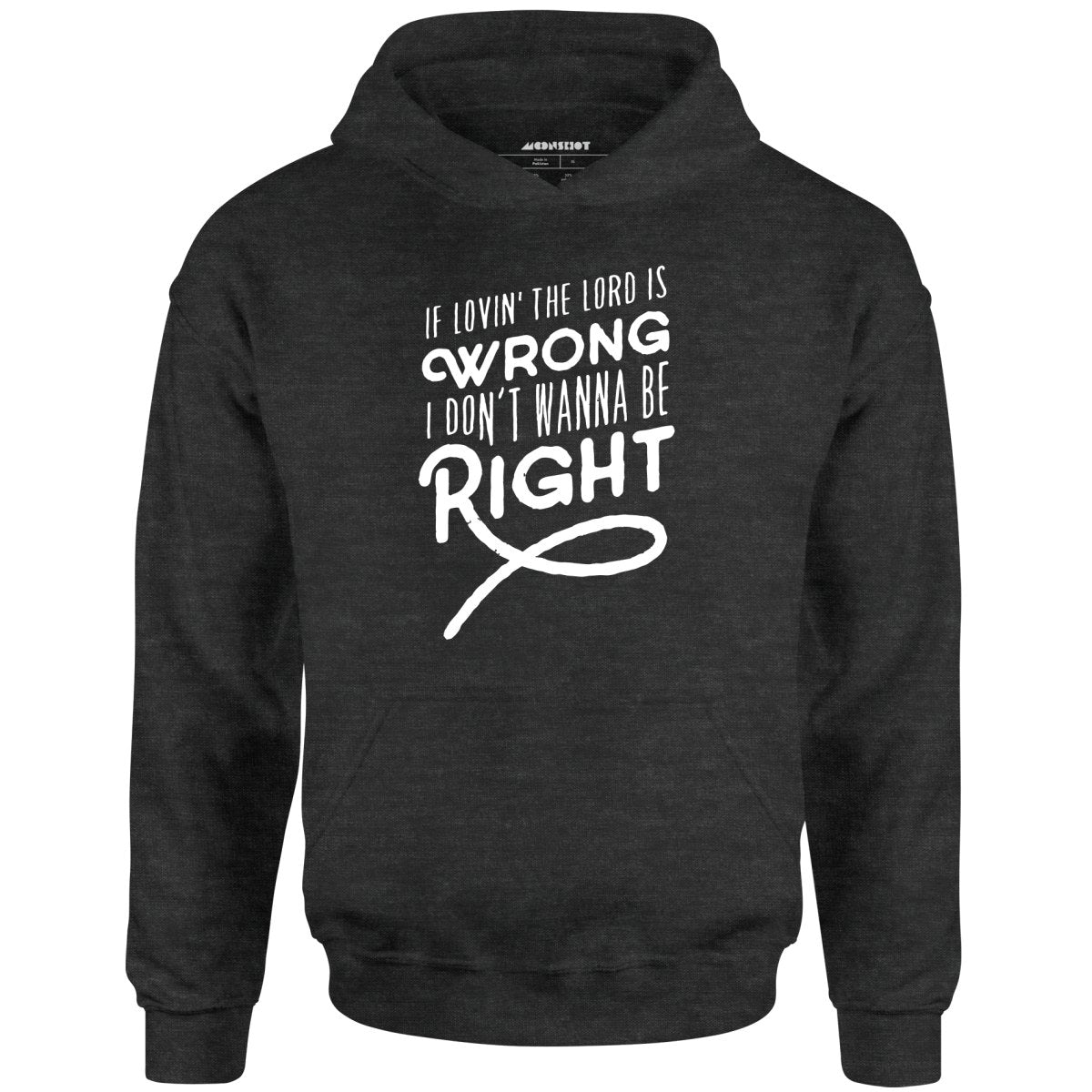 If Lovin the Lord is Wrong I Don't Wanna Be Right - Unisex