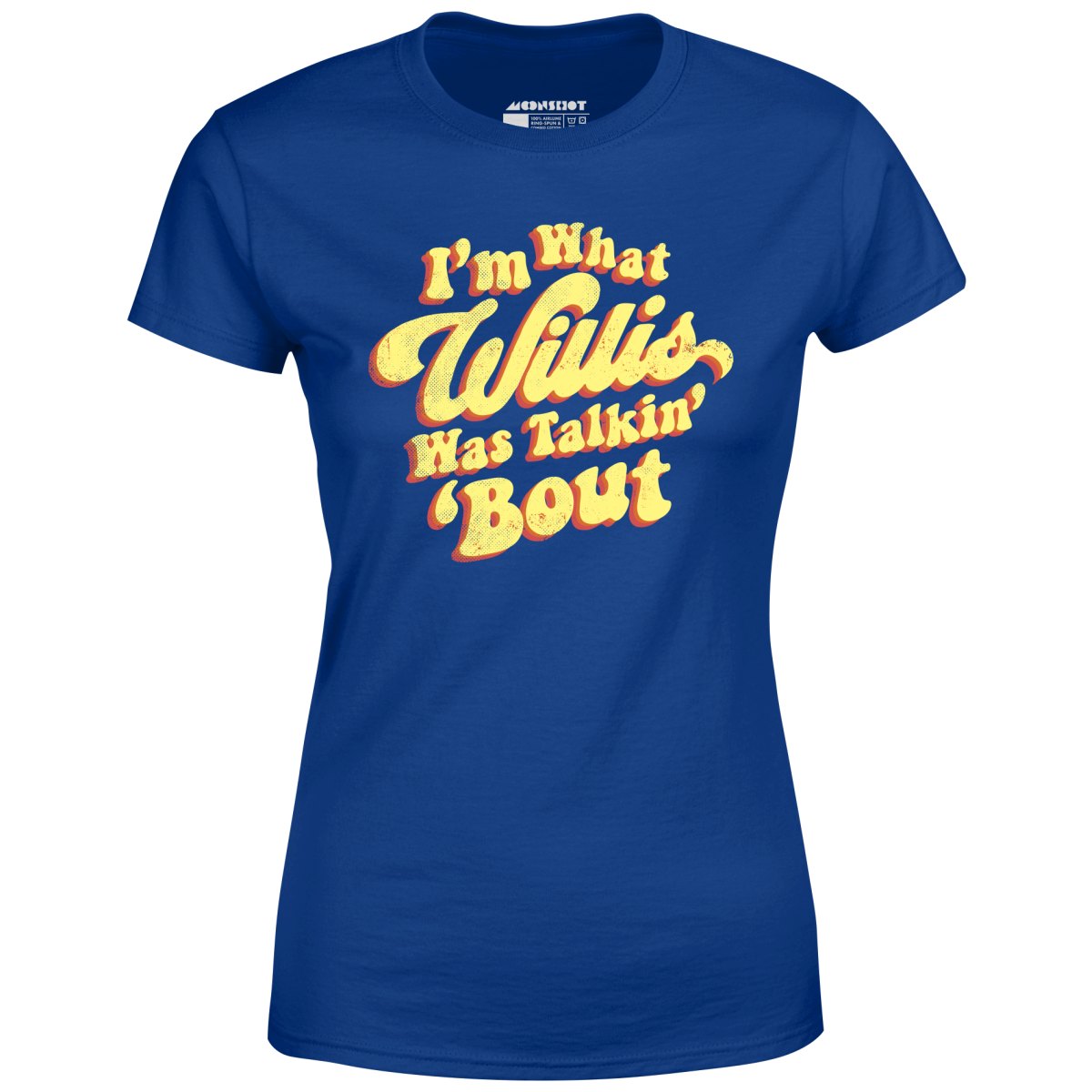 I'm What Willis Was Talkin 'Bout - Women's