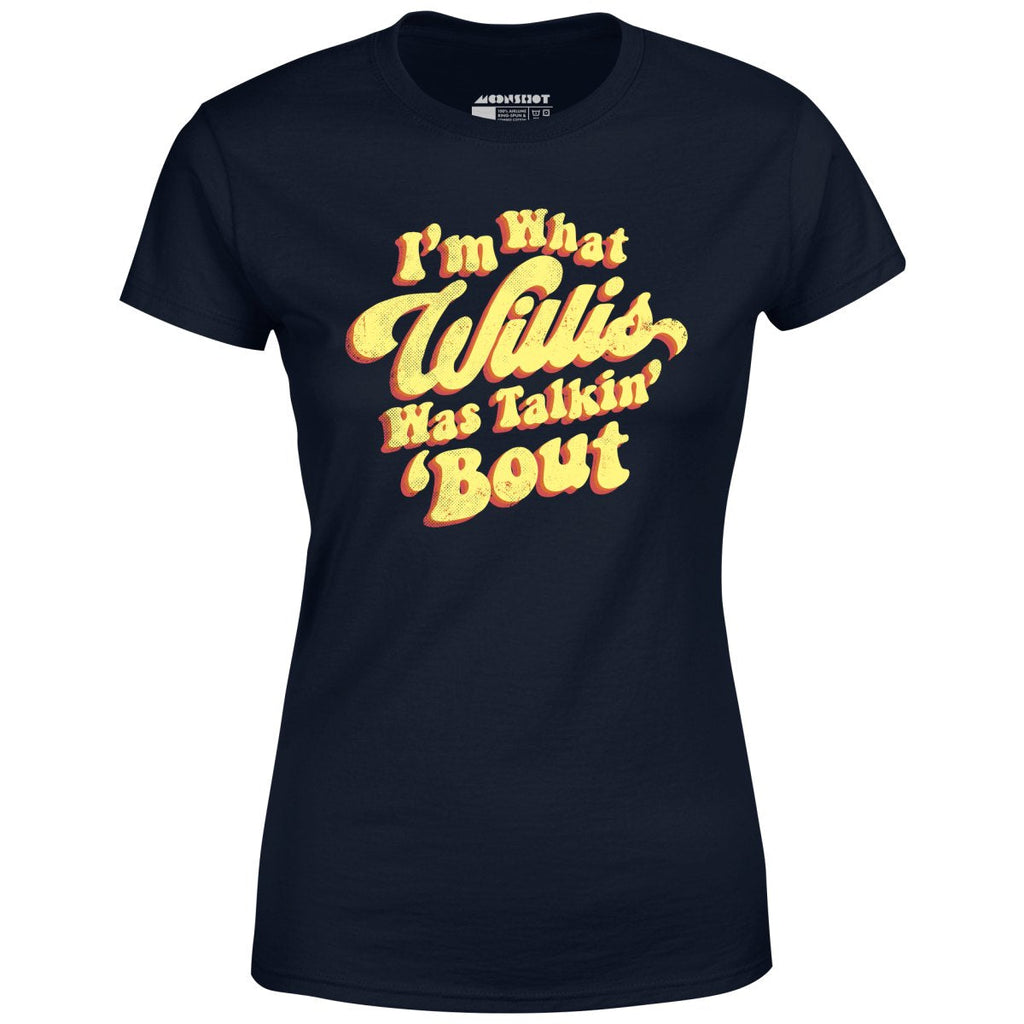I'm What Willis Was Talkin 'Bout - Women's