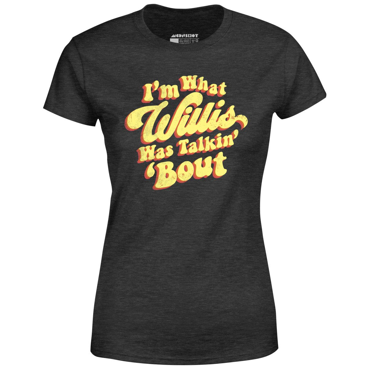 I'm What Willis Was Talkin 'Bout - Women's