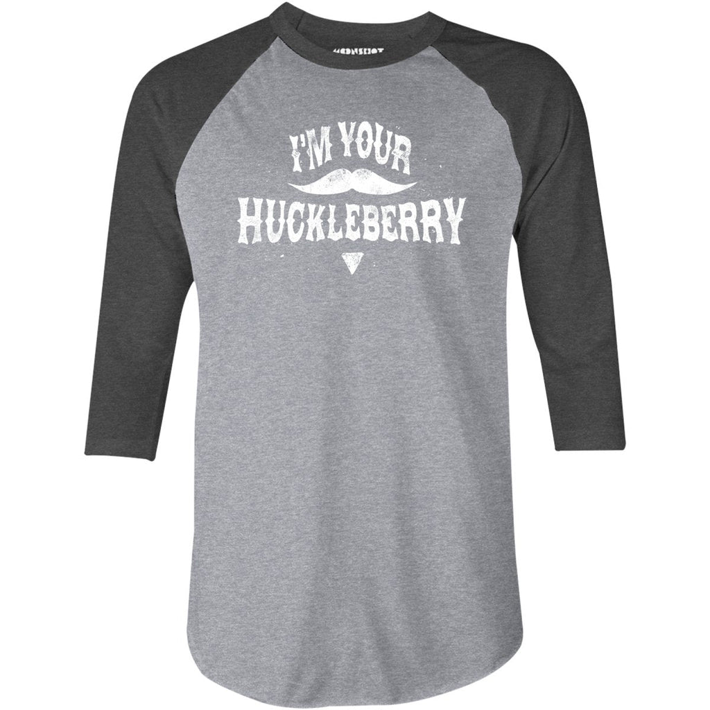 I'm Your Huckleberry - 3/4 Sleeve Raglan