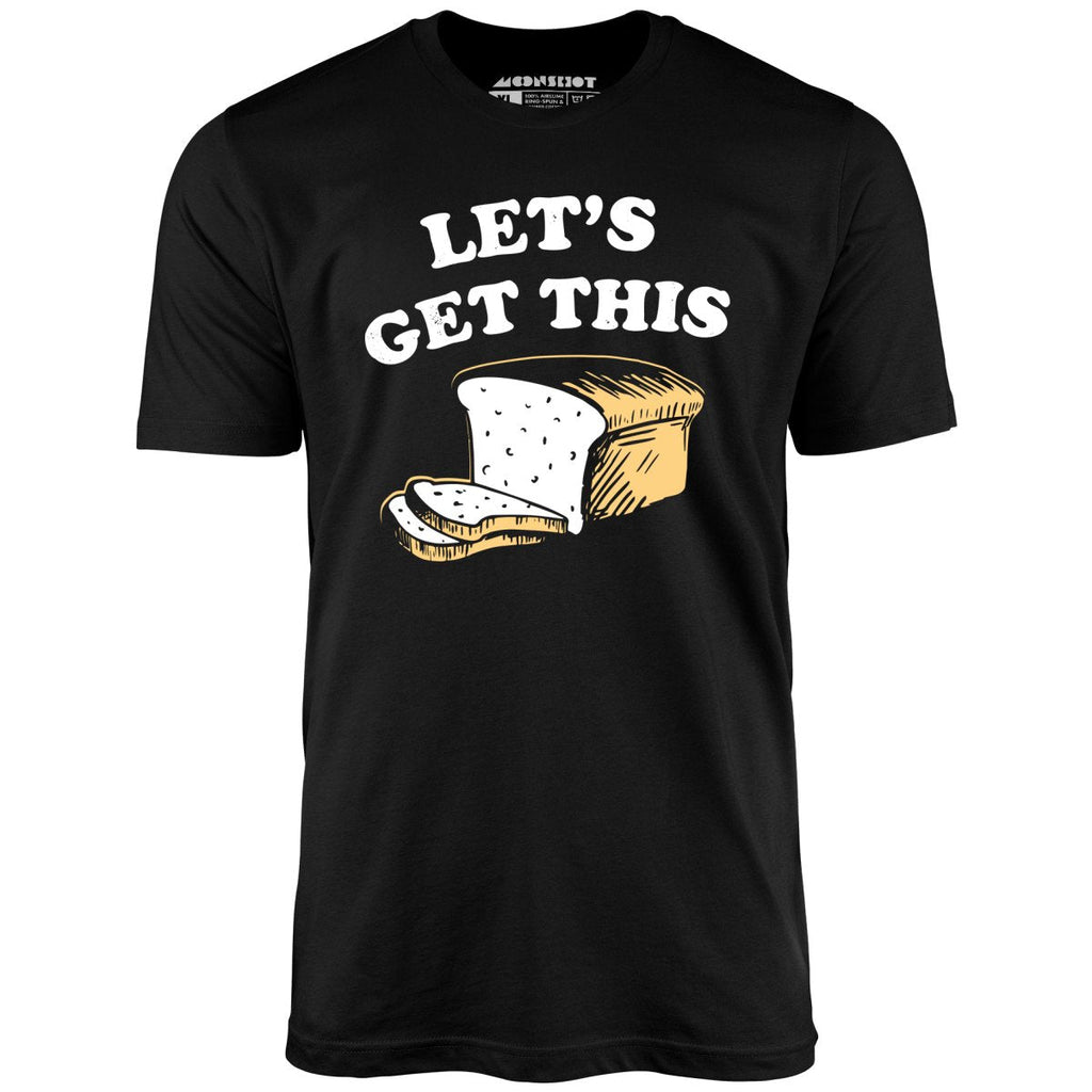 Let's Get This Bread - Unisex