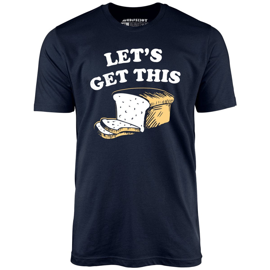 Let's Get This Bread - Unisex