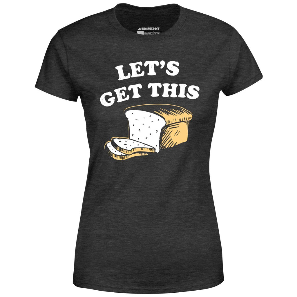 Let's Get This Bread - Women's