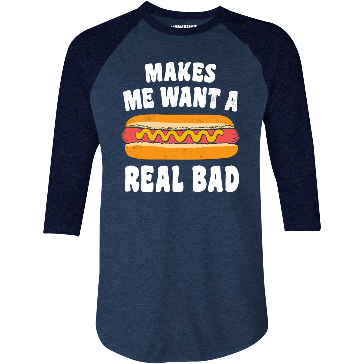 Makes Me Want a Hot Dog Real Bad - 3/4 Sleeve Raglan