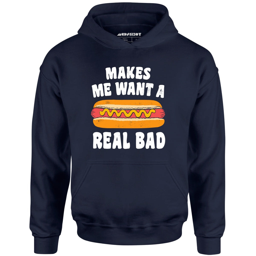 Makes Me Want a Hot Dog Real Bad - Unisex