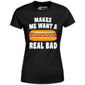 Makes Me Want a Hot Dog Real Bad - Women's